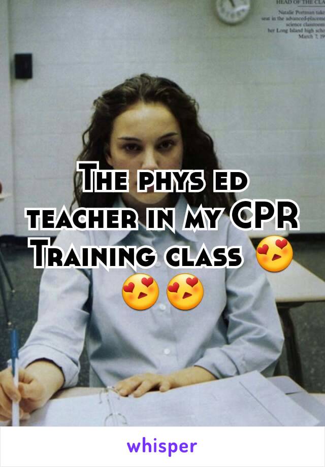 The phys ed teacher in my CPR Training class 😍😍😍