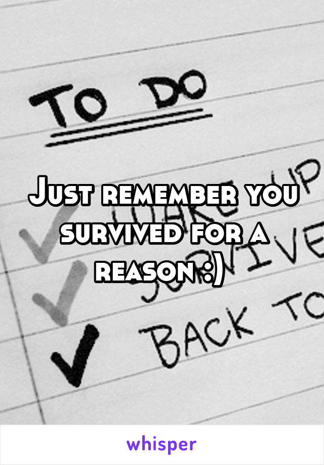 Just remember you survived for a reason :) 