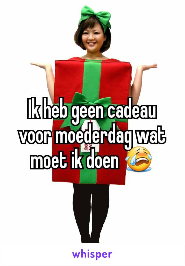 Ik heb geen cadeau voor moederdag wat moet ik doen 😭