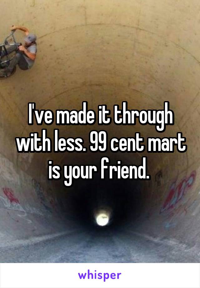 I've made it through with less. 99 cent mart is your friend. 