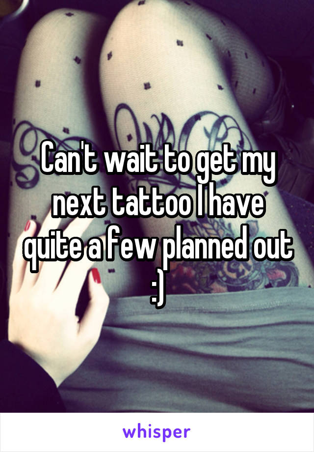 Can't wait to get my next tattoo I have quite a few planned out :)