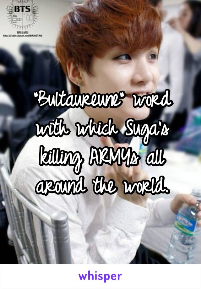 "Bultaureune" word with which Suga's killing ARMYs all around the world.