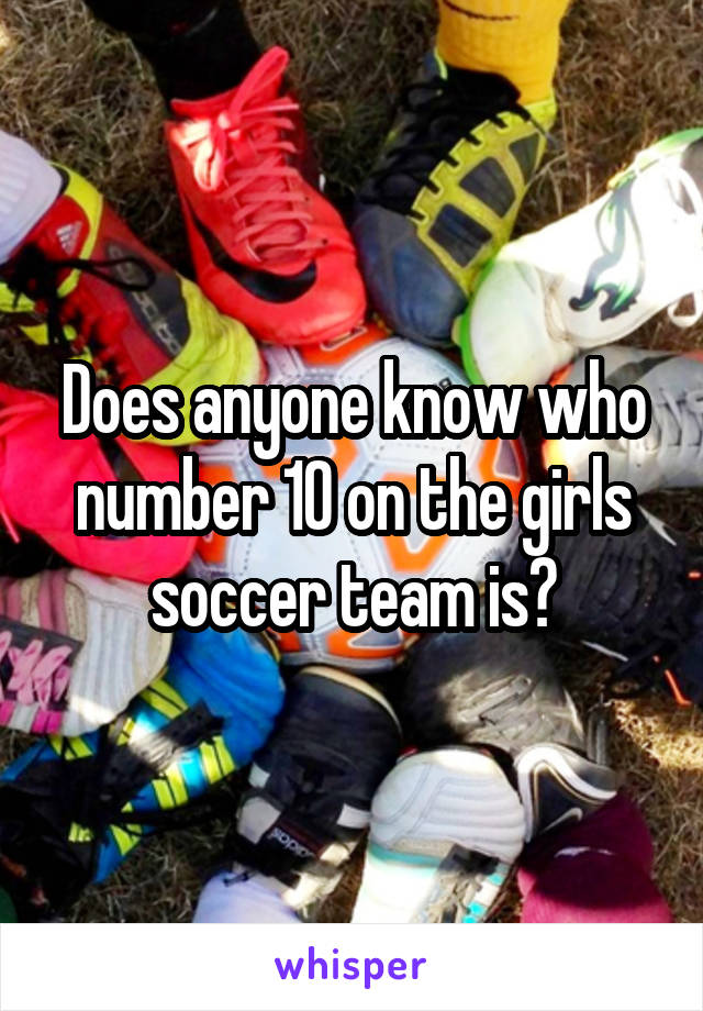 Does anyone know who number 10 on the girls soccer team is?