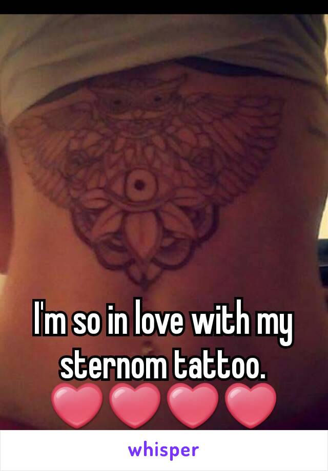 I'm so in love with my sternom tattoo. ❤❤❤❤