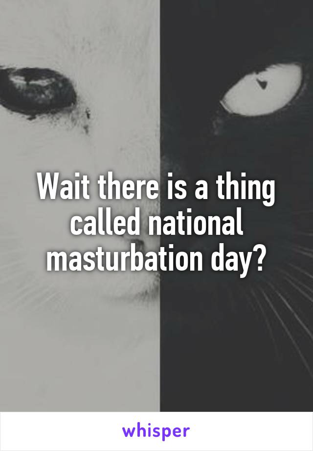 Wait there is a thing called national masturbation day?