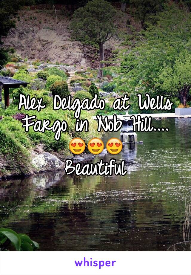 Alex Delgado at Wells Fargo in Nob Hill....
😍😍😍
Beautiful 