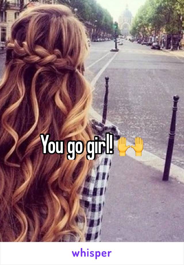 You go girl! 🙌