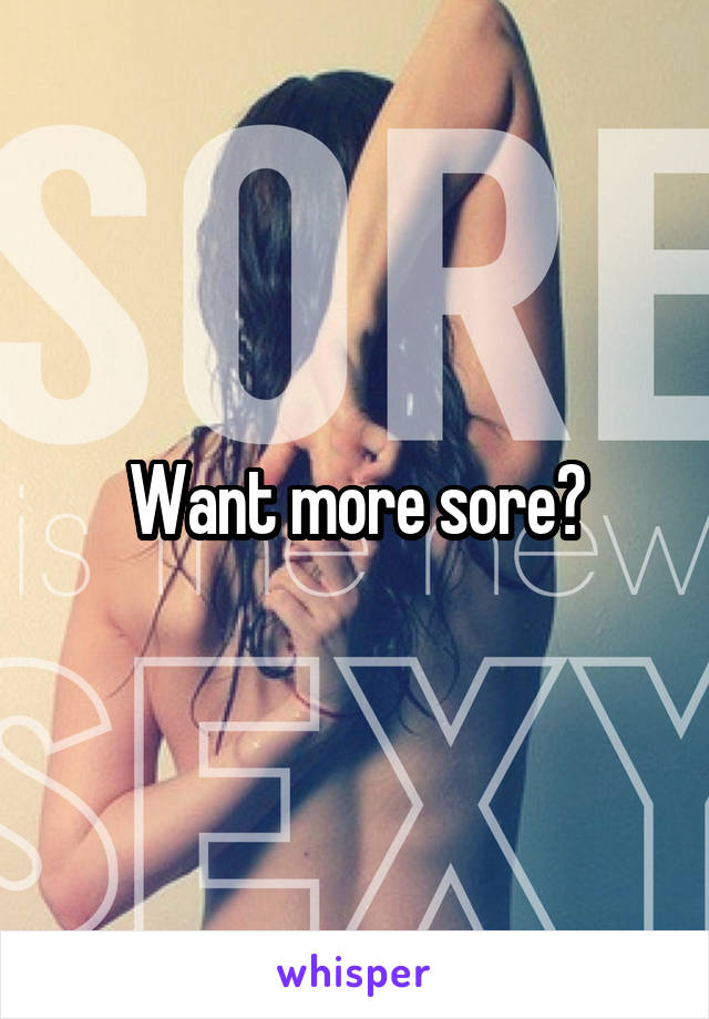 Want more sore?