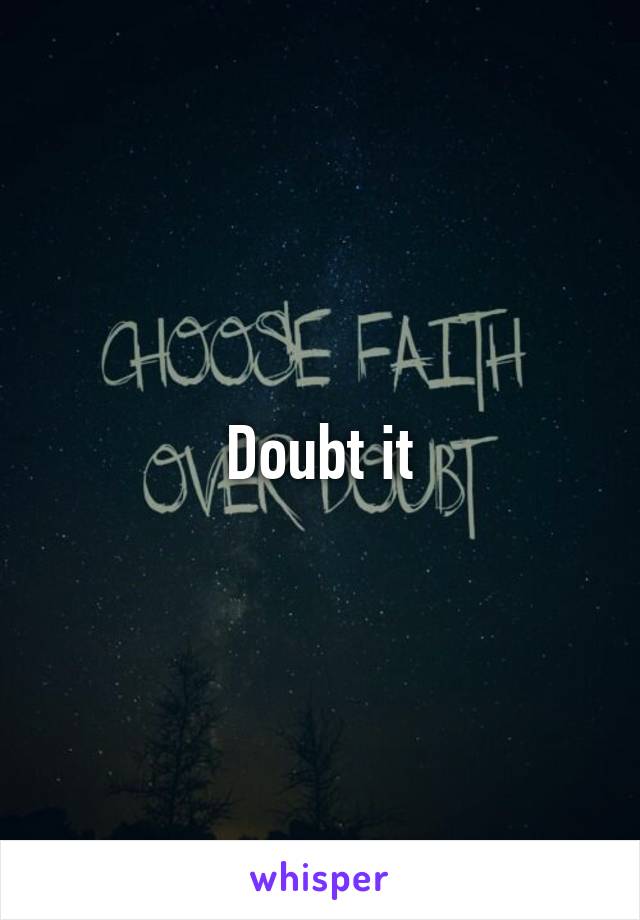 Doubt it