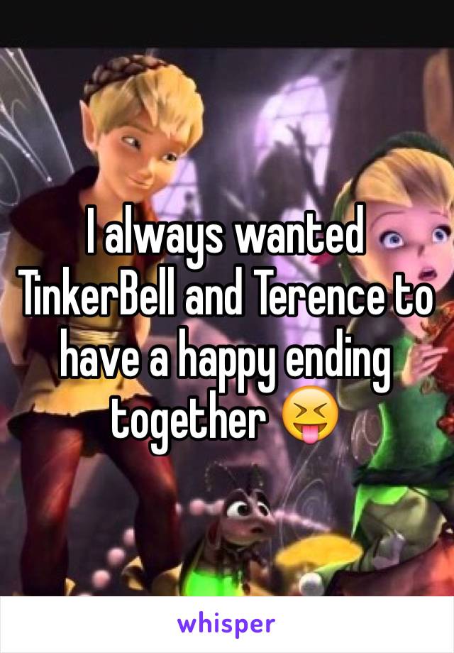 I always wanted TinkerBell and Terence to have a happy ending together 😝