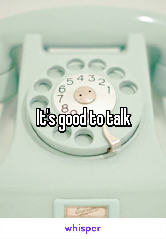 It's good to talk