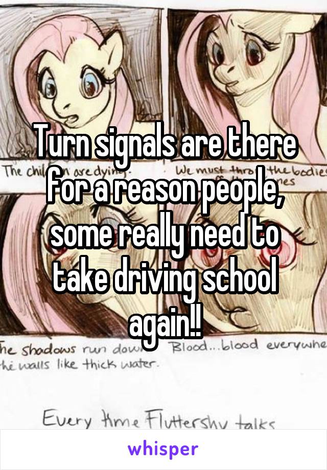 Turn signals are there for a reason people, some really need to take driving school again!!