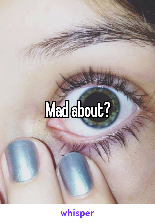 Mad about?