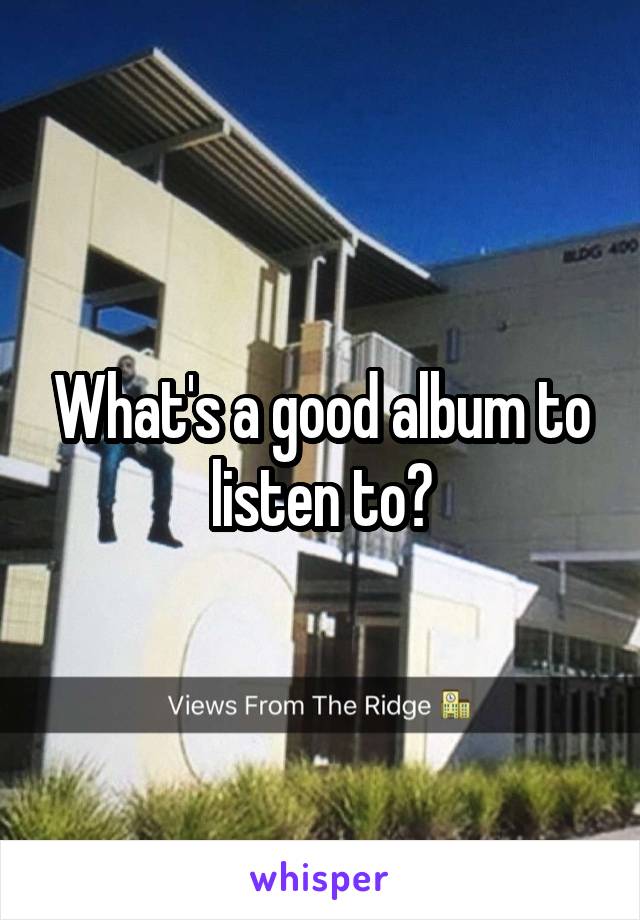 What's a good album to listen to?