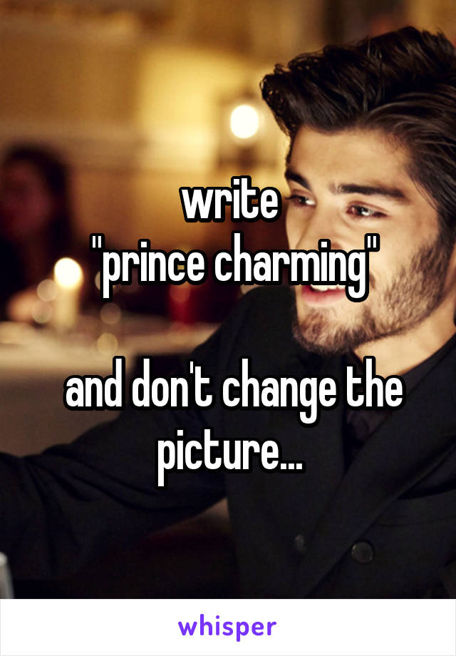 write
 "prince charming"

 and don't change the picture...