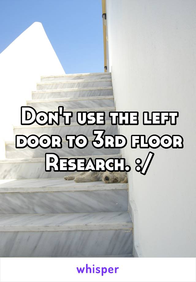 Don't use the left door to 3rd floor Research. :/