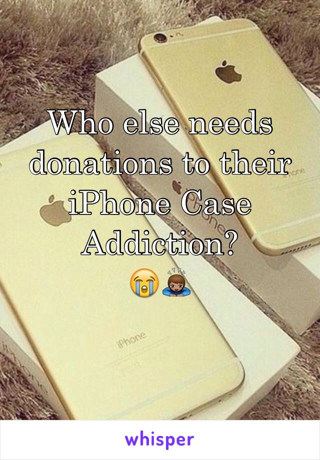 Who else needs donations to their iPhone Case Addiction?
😭🙇🏽