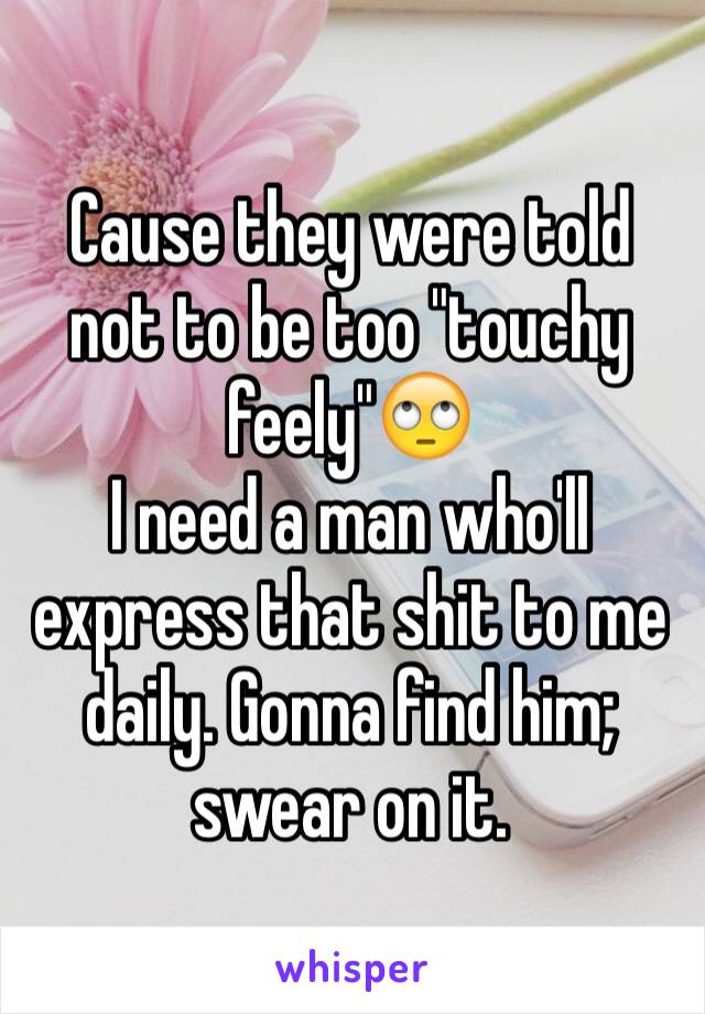 Cause they were told not to be too "touchy feely"🙄
I need a man who'll express that shit to me daily. Gonna find him; swear on it.