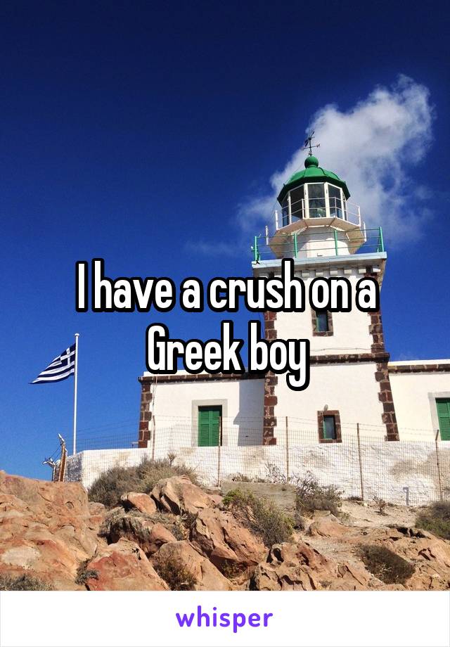 I have a crush on a Greek boy