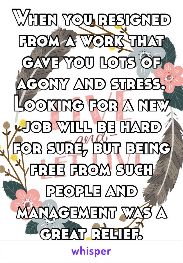 When you resigned from a work that gave you lots of agony and stress.
Looking for a new job will be hard for sure, but being free from such people and management was a great relief.
GAME ON. 👊🏼