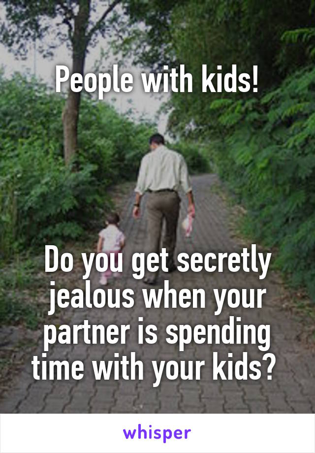 People with kids!




Do you get secretly jealous when your partner is spending time with your kids? 