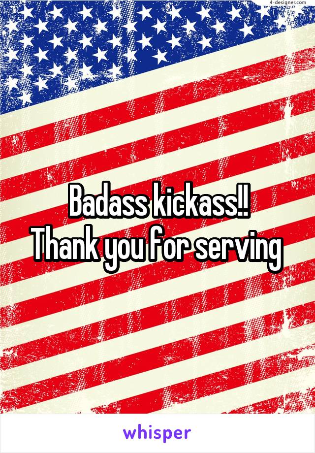 Badass kickass!!
Thank you for serving 