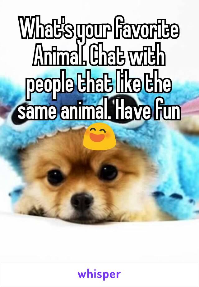 What's your favorite Animal. Chat with people that like the same animal. Have fun 😄