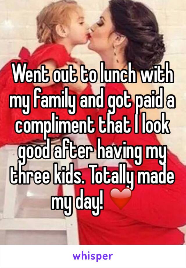 Went out to lunch with my family and got paid a compliment that I look good after having my three kids. Totally made my day! ❤️