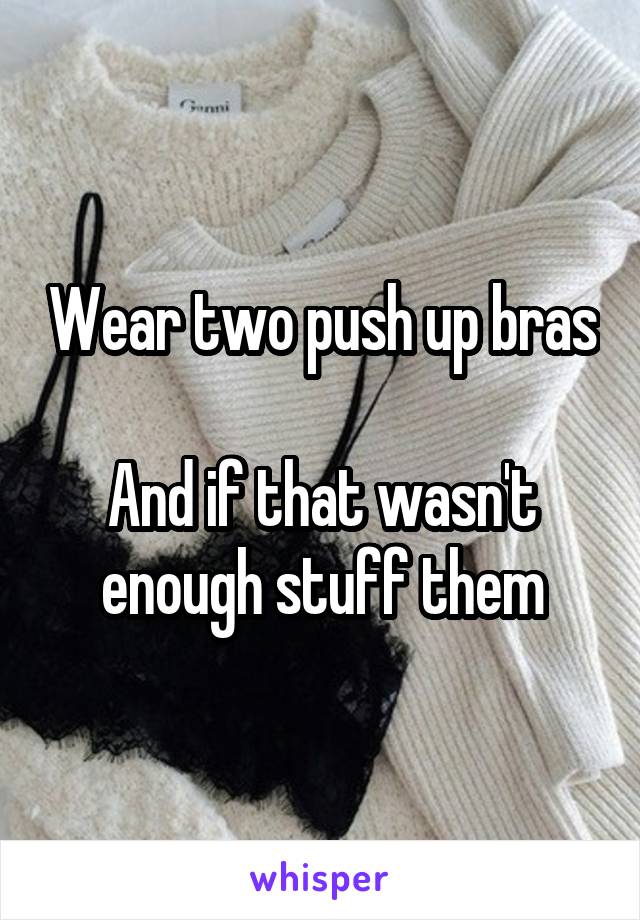 Wear two push up bras 
And if that wasn't enough stuff them