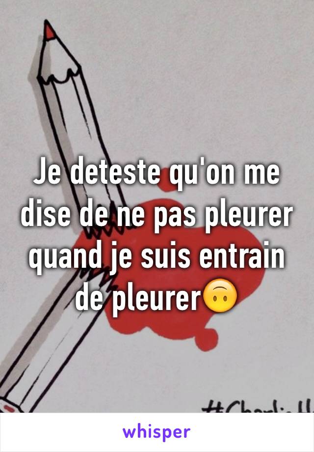 Je deteste qu'on me dise de ne pas pleurer quand je suis entrain de pleurer🙃