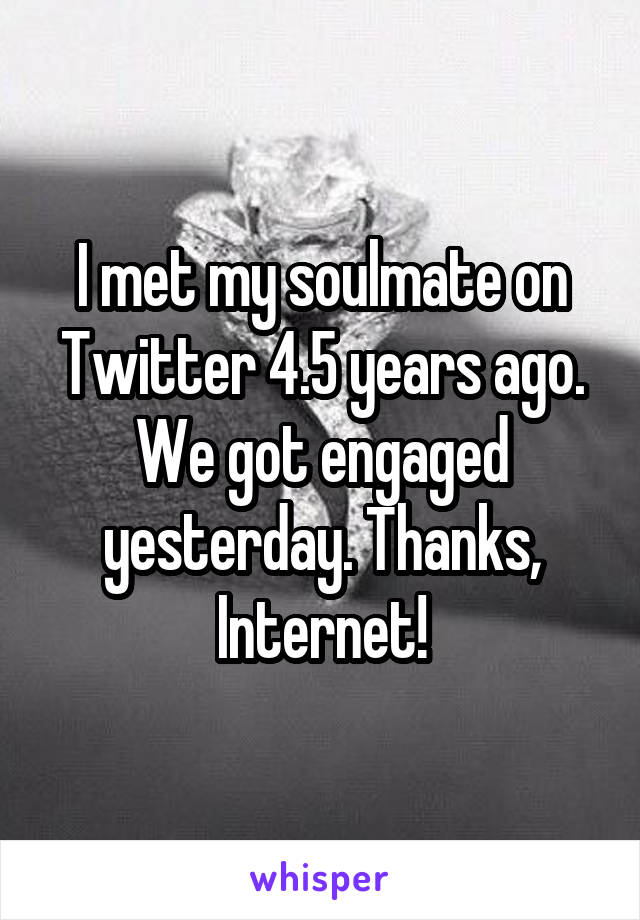 I met my soulmate on Twitter 4.5 years ago. We got engaged yesterday. Thanks, Internet!