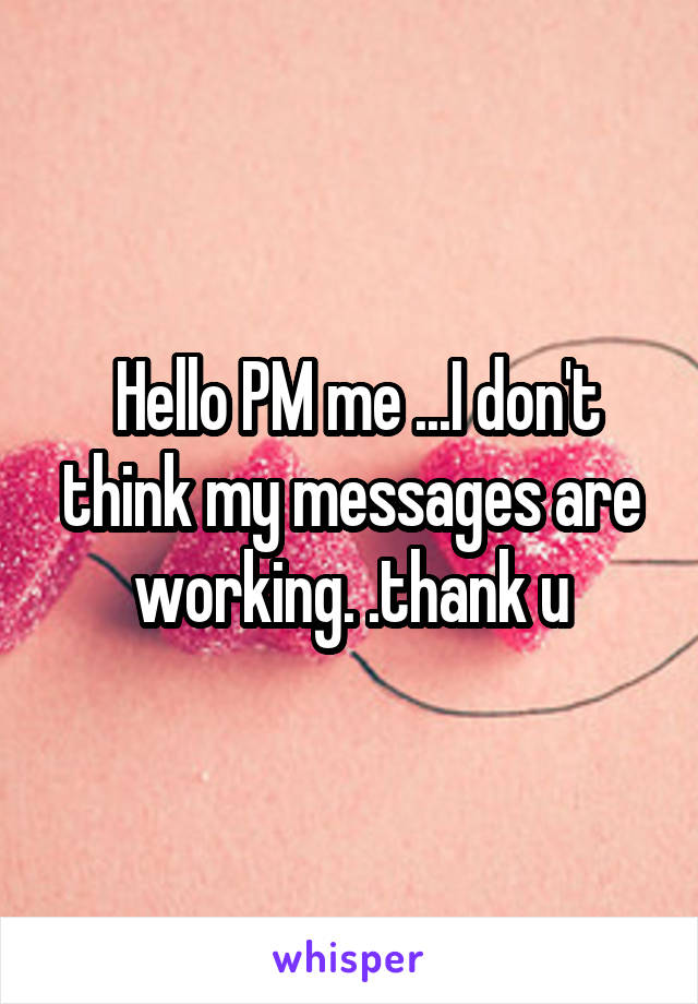  Hello PM me ...I don't think my messages are working. .thank u