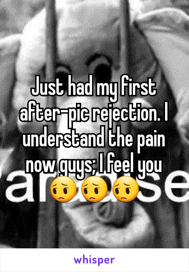 Just had my first after-pic rejection. I understand the pain now guys; I feel you
😔😔😔