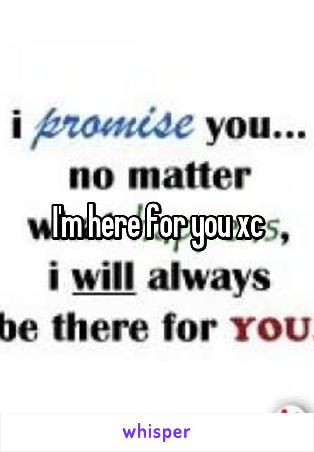 I'm here for you xc