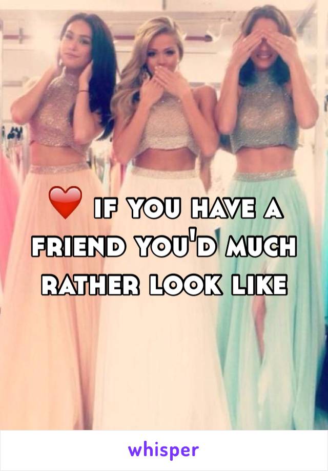 ❤️ if you have a friend you'd much rather look like