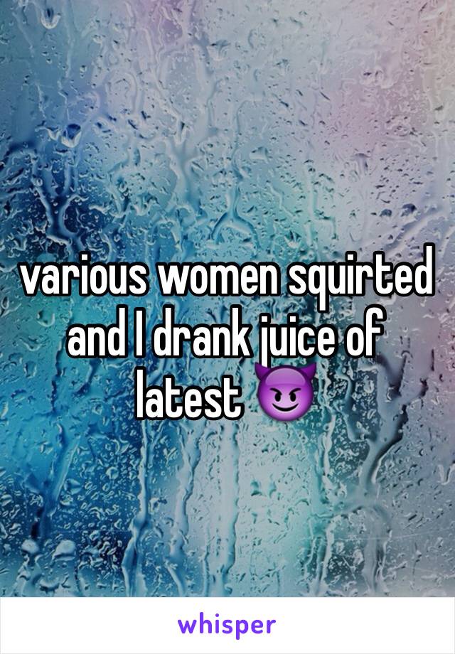 various women squirted and I drank juice of latest 😈