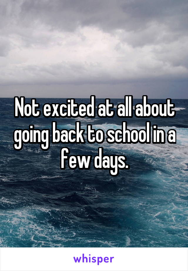 Not excited at all about going back to school in a few days.