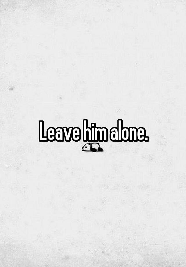 leave-him-alone