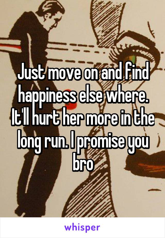 Just move on and find happiness else where. It'll hurt her more in the long run. I promise you bro