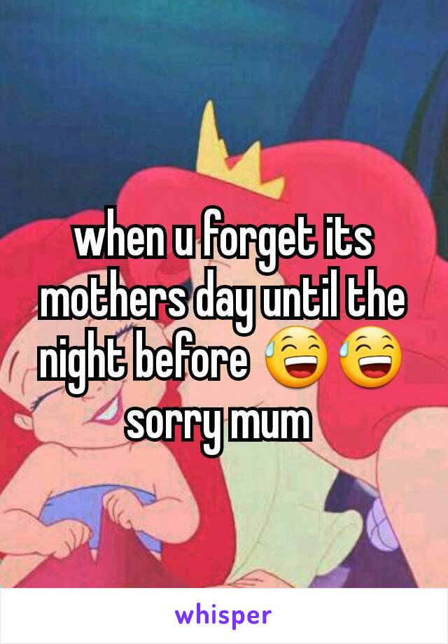 when u forget its mothers day until the night before 😅😅 sorry mum 