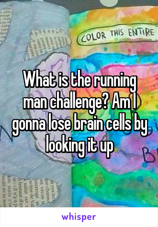 What is the running man challenge? Am I gonna lose brain cells by looking it up