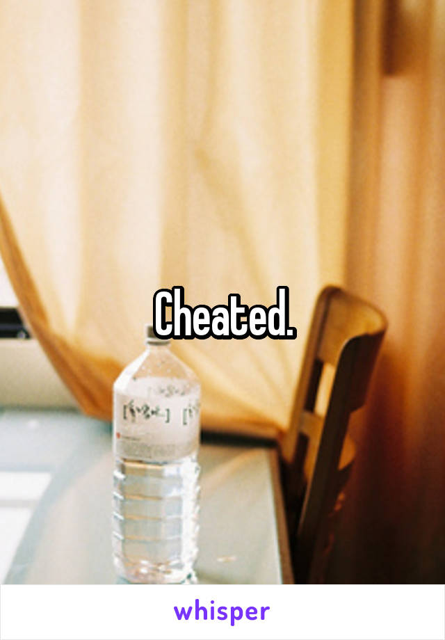 Cheated.