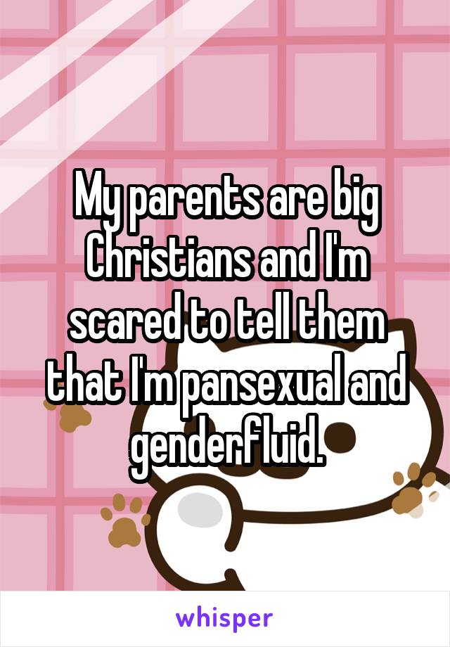 My parents are big Christians and I'm scared to tell them that I'm pansexual and genderfluid.