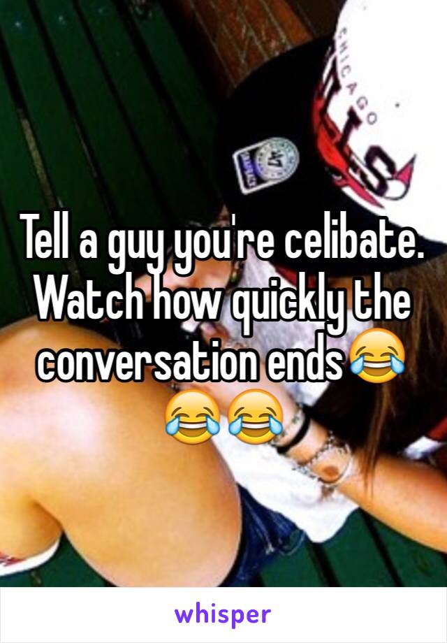 Tell a guy you're celibate. Watch how quickly the conversation ends😂😂😂