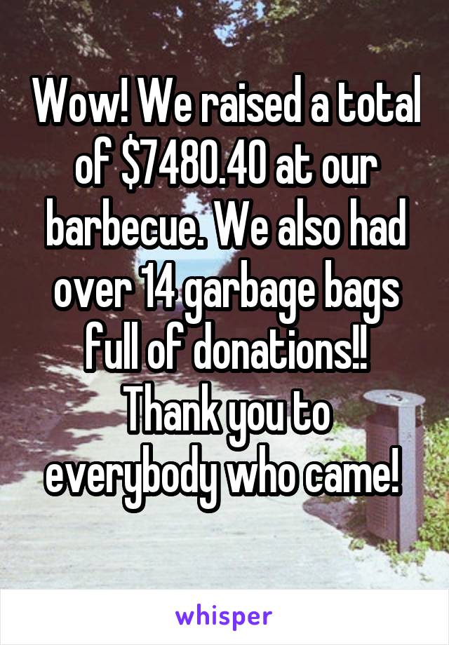 Wow! We raised a total of $7480.40 at our barbecue. We also had over 14 garbage bags full of donations!!
Thank you to everybody who came! 
