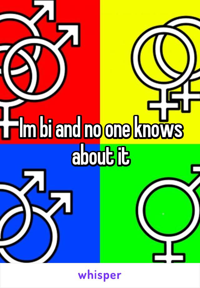 Im bi and no one knows about it