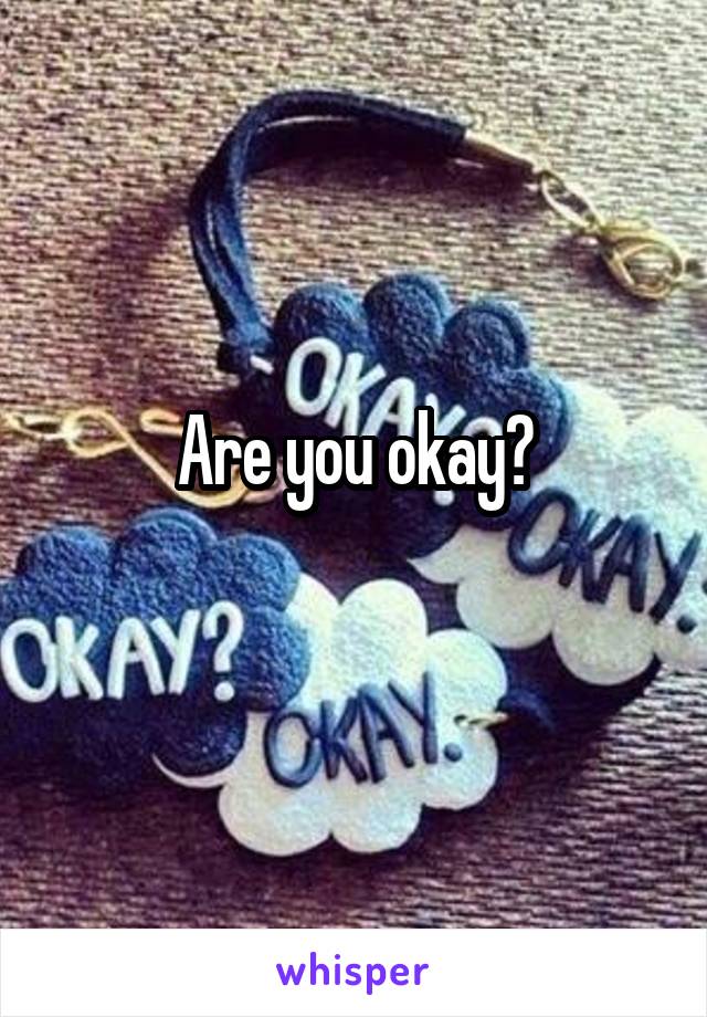 Are you okay?
