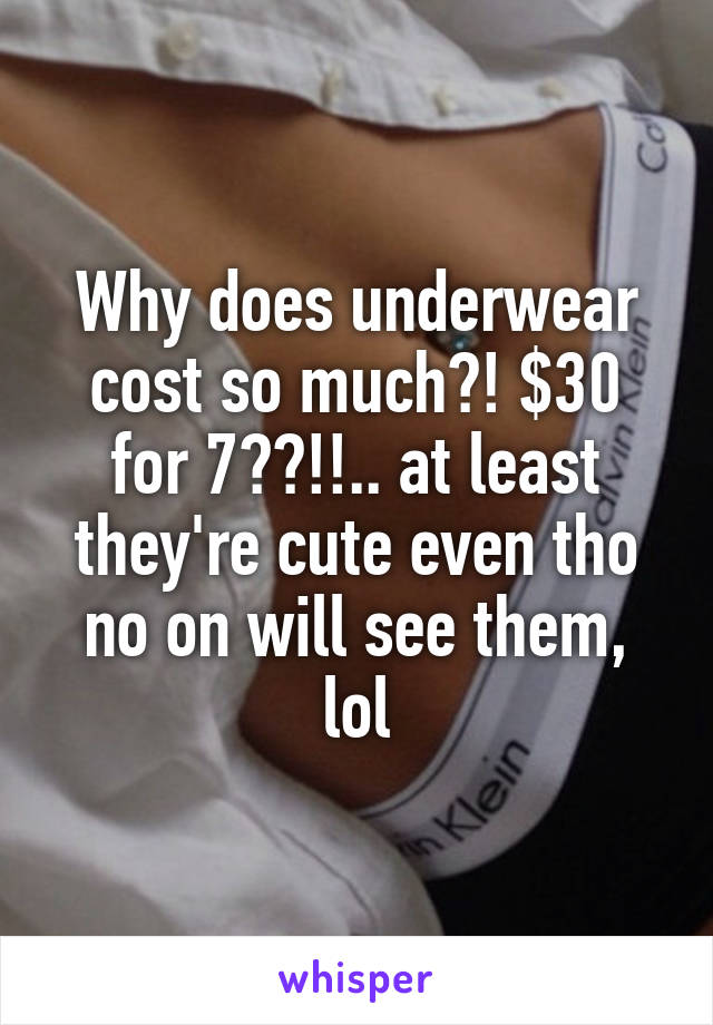 Why does underwear cost so much?! $30 for 7??!!.. at least they're cute even tho no on will see them, lol