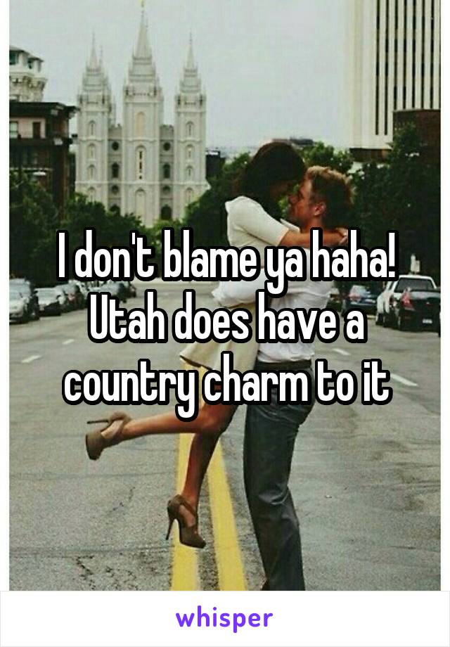 I don't blame ya haha!
Utah does have a country charm to it