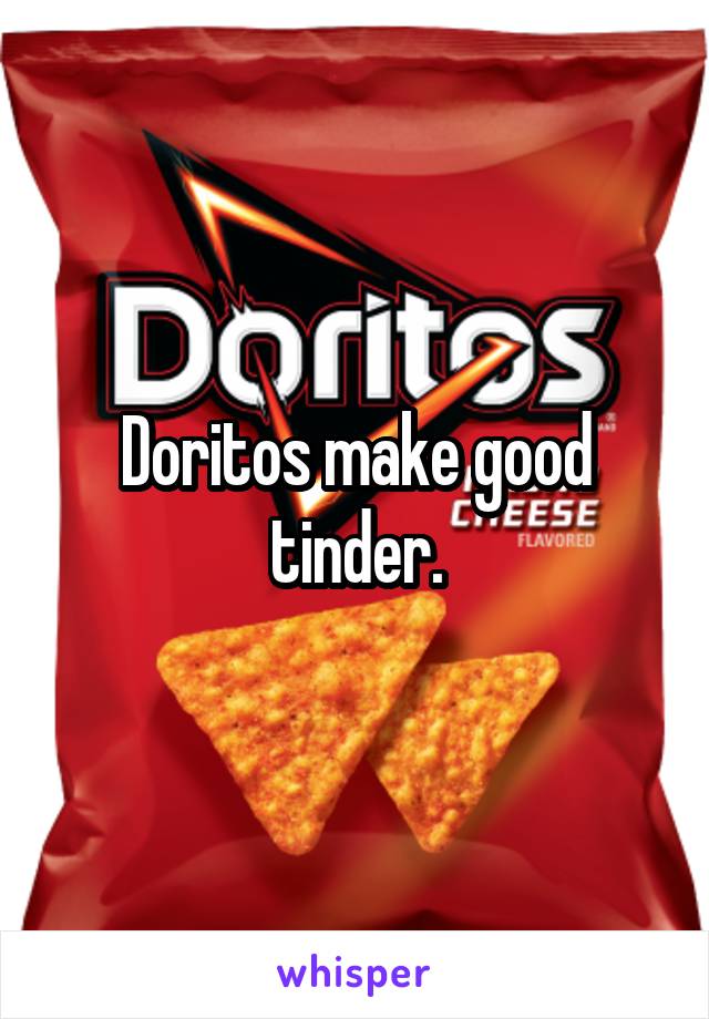 Doritos make good tinder.